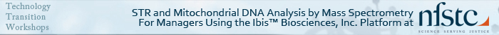 STR and Mitochondrial DNA Analysis by Mass Spectrometry For Managers Using the Ibis™ Biosciences, Inc. Platform Technology Transition Workshop at NFSTC
