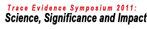Trace Evidence Symposium 2011: Science, Significance and Impact.
